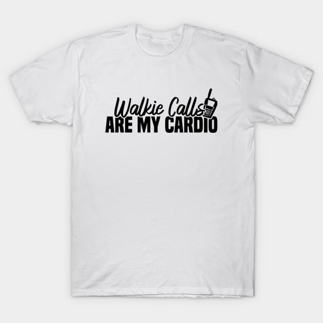 Walkie Calls Are My Cardio T-Shirt by Blonc